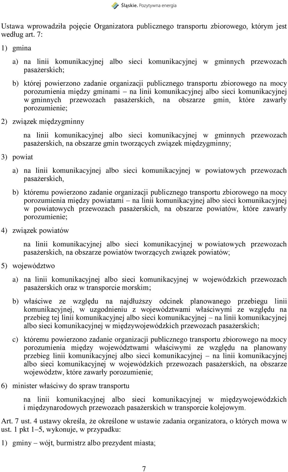 między gminami na linii komunikacyjnej albo sieci komunikacyjnej w gminnych przewozach pasażerskich, na obszarze gmin, które zawarły porozumienie; 2) związek międzygminny 3) powiat na linii