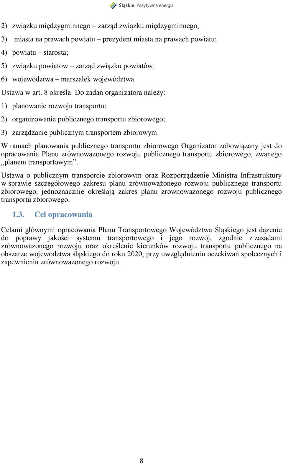 8 określa: Do zadań organizatora należy: 1) planowanie rozwoju transportu; 2) organizowanie publicznego transportu zbiorowego; 3) zarządzanie publicznym transportem zbiorowym.