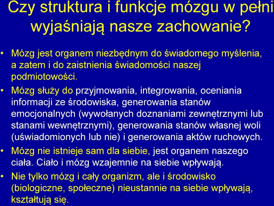 Mózg służy do przyjmowania, integrowania, oceniania informacji ze środowiska, generowania stanów emocjonalnych (wywołanych doznaniami zewnętrznymi lub stanami