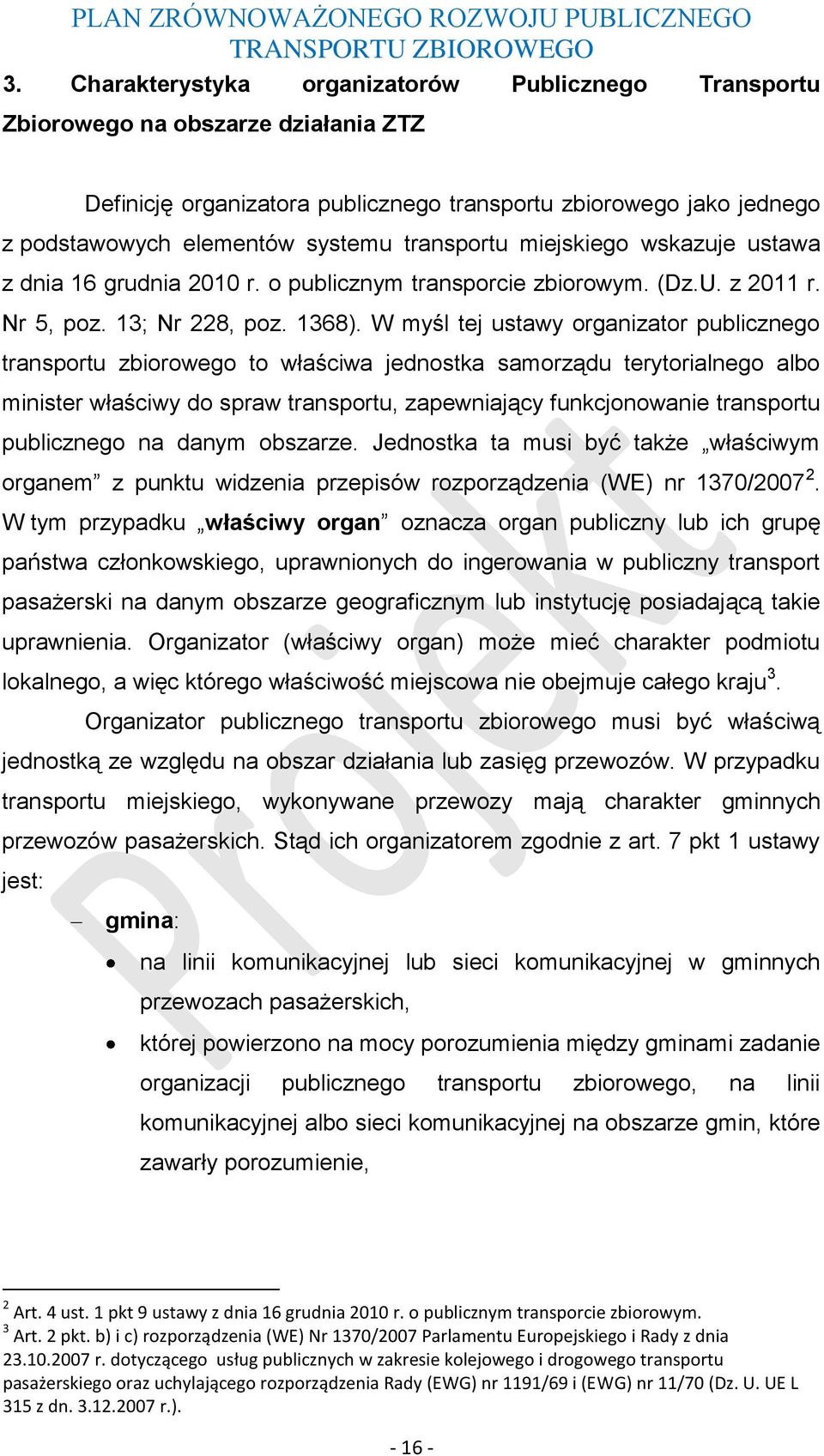 transportu miejskiego wskazuje ustawa z dnia 16 grudnia 2010 r. o publicznym transporcie zbiorowym. (Dz.U. z 2011 r. Nr 5, poz. 13; Nr 228, poz. 1368).