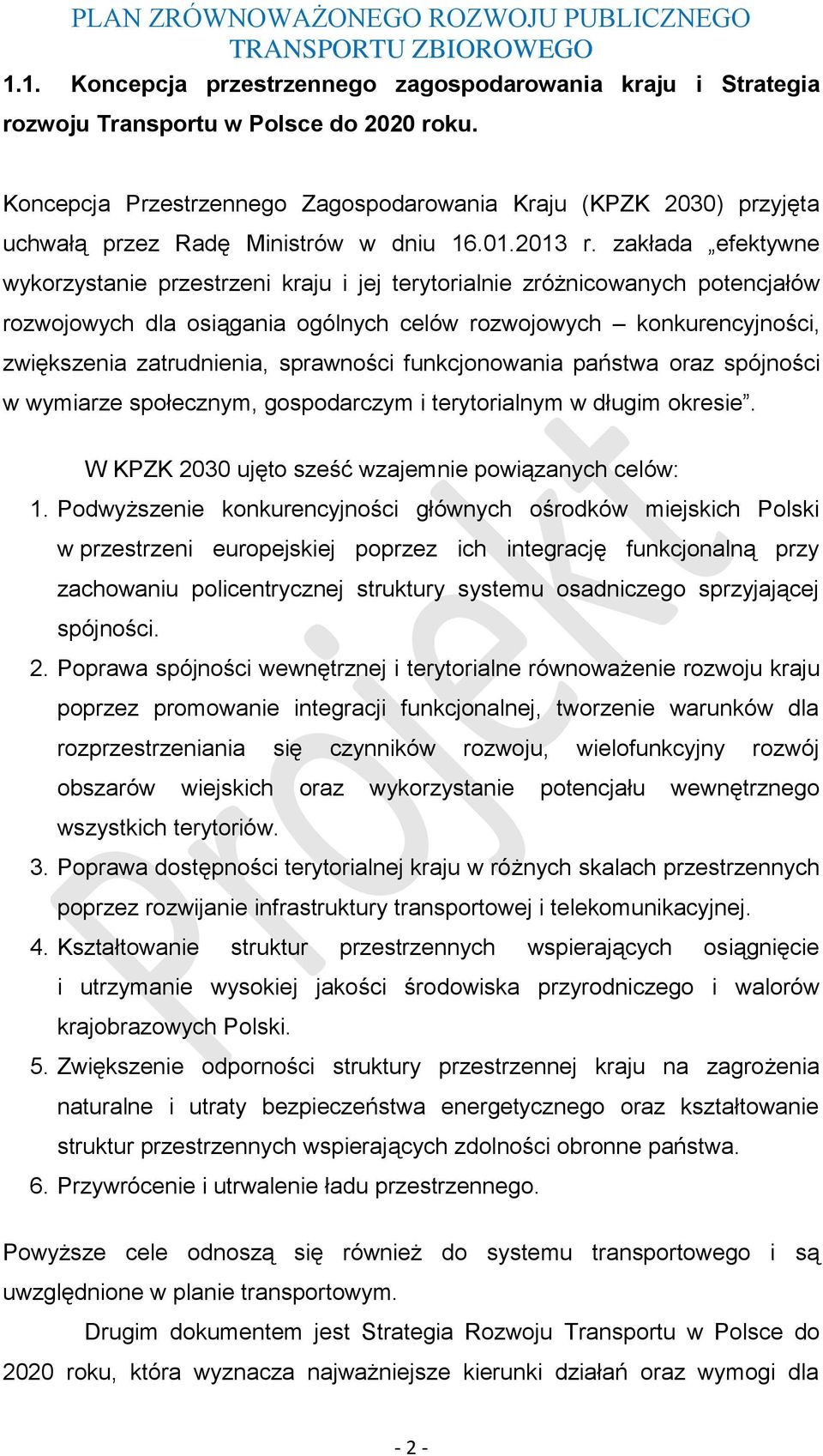 zakłada efektywne wykorzystanie przestrzeni kraju i jej terytorialnie zróżnicowanych potencjałów rozwojowych dla osiągania ogólnych celów rozwojowych konkurencyjności, zwiększenia zatrudnienia,