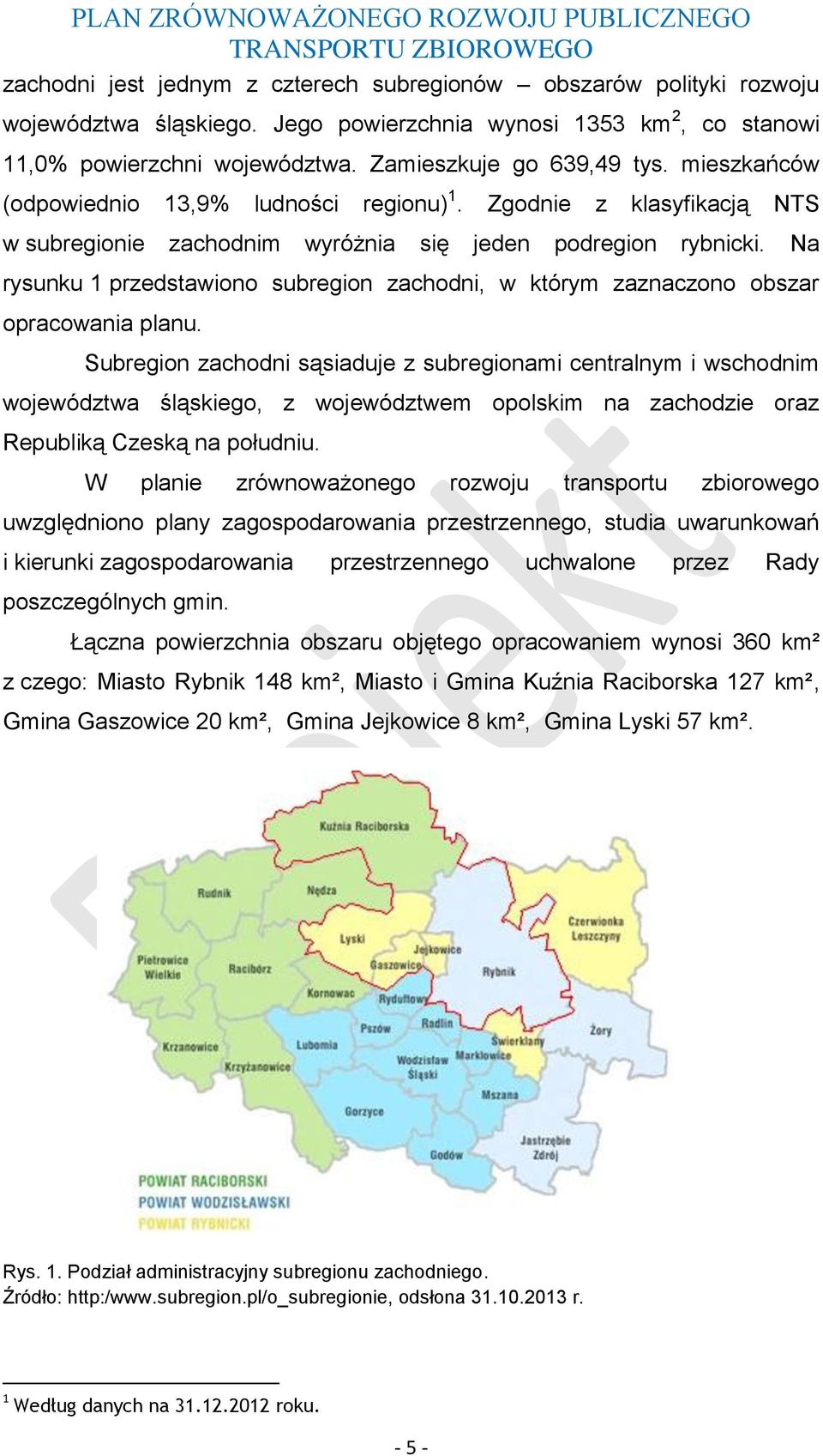 Zgodnie z klasyfikacją NTS w subregionie zachodnim wyróżnia się jeden podregion rybnicki. Na rysunku 1 przedstawiono subregion zachodni, w którym zaznaczono obszar opracowania planu.