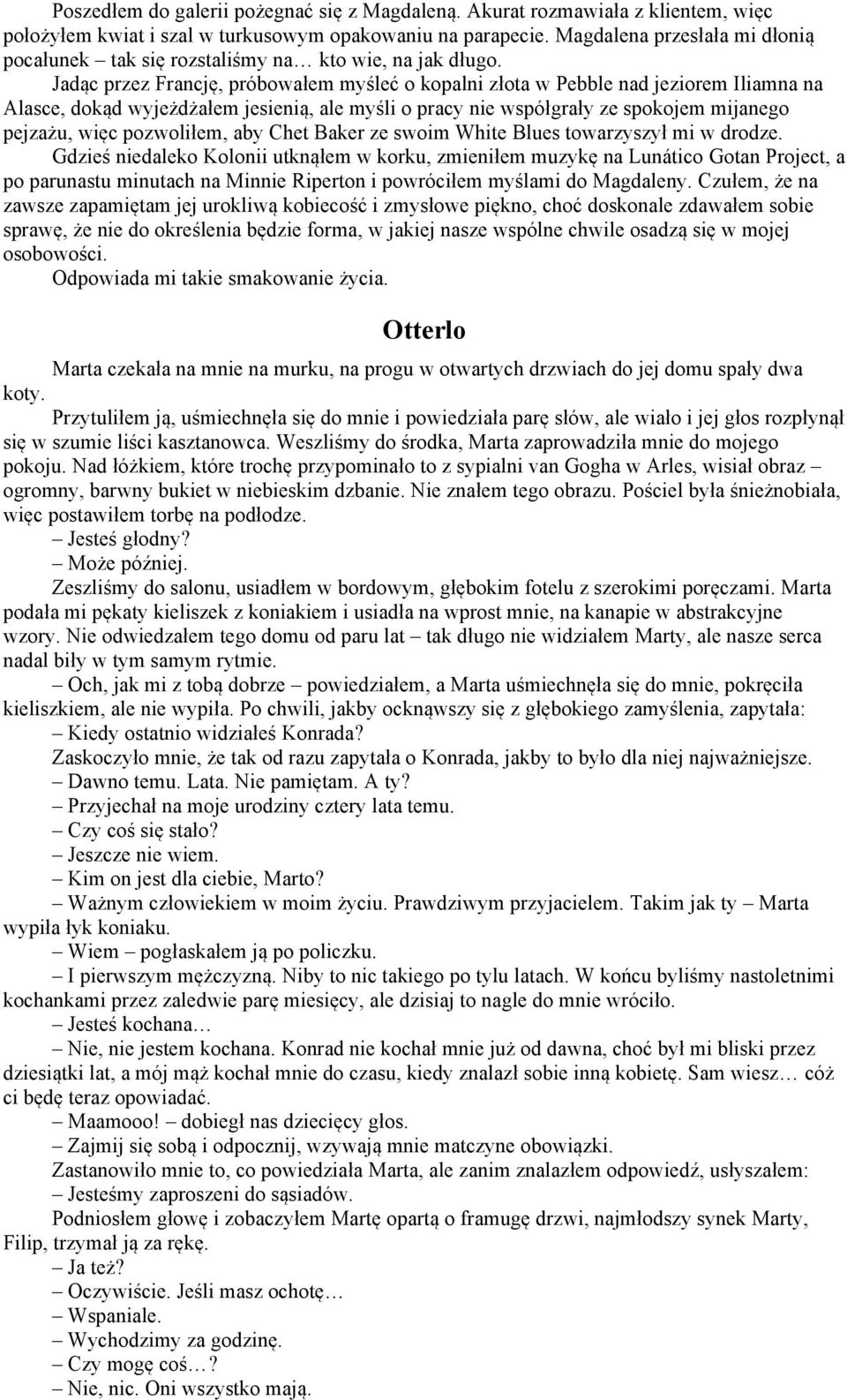 Jadąc przez Francję, próbowałem myśleć o kopalni złota w Pebble nad jeziorem Iliamna na Alasce, dokąd wyjeżdżałem jesienią, ale myśli o pracy nie współgrały ze spokojem mijanego pejzażu, więc