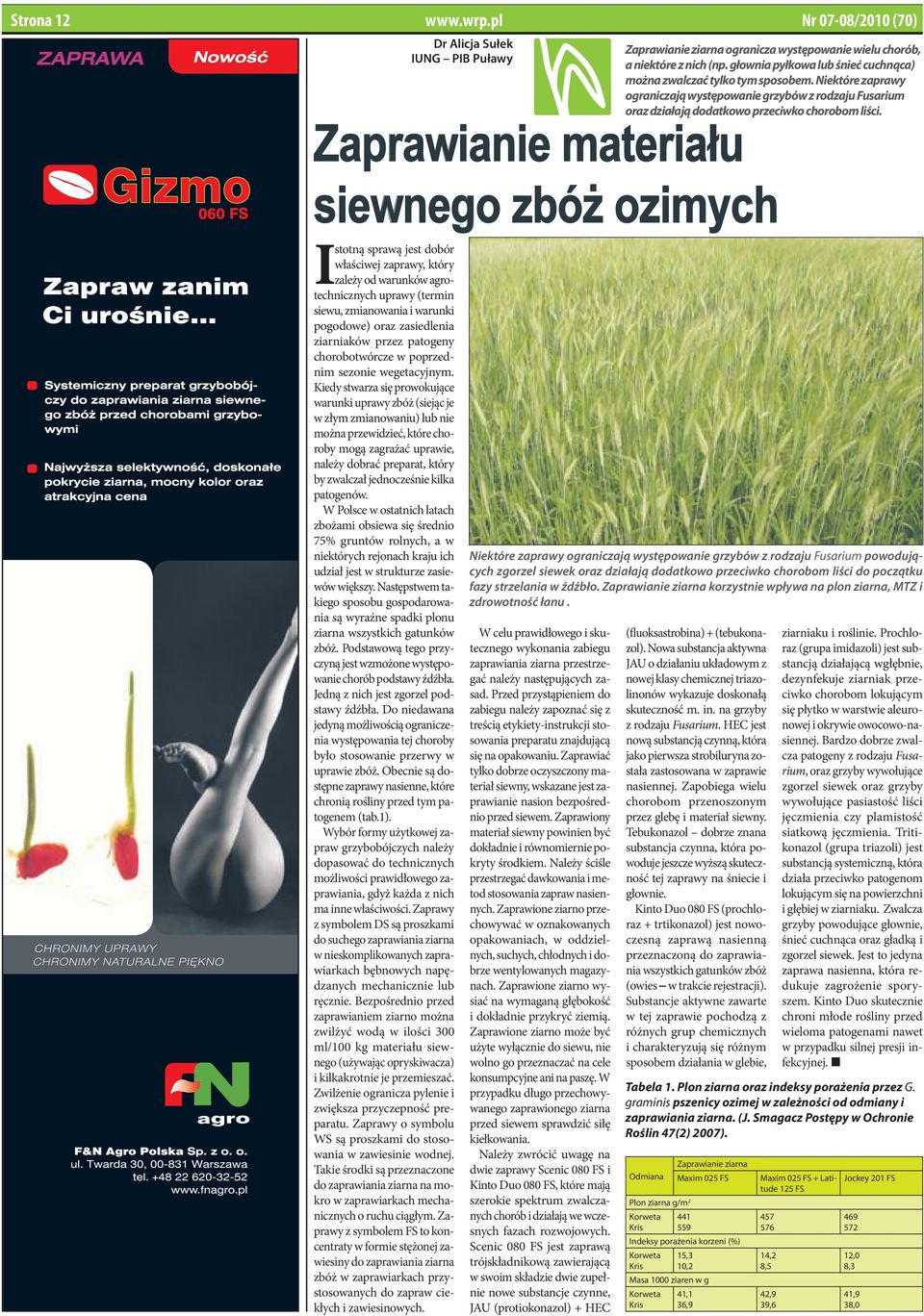 siewnego zbóż ozimych Istotną sprawą jest dobór właściwej zaprawy, który zależy od warunków agrotechnicznych uprawy (termin siewu, zmianowania i warunki pogodowe) oraz zasiedlenia ziarniaków przez