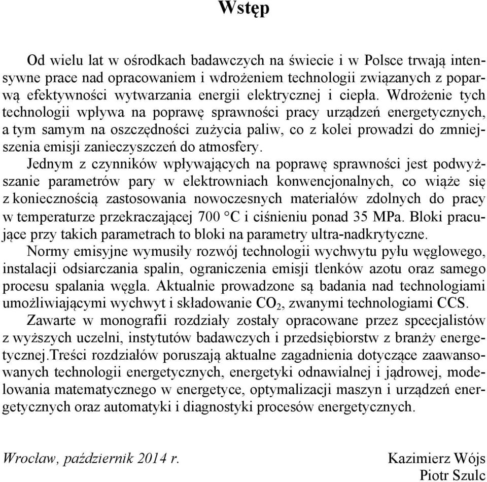 Wdro enie tych technologii wp ywa na popraw sprawno ci pracy urz dze energetycznych, a tym samym na oszcz dno ci zu ycia paliw, co z kolei prowadzi do zmniejszenia emisji zanieczyszcze do atmosfery.