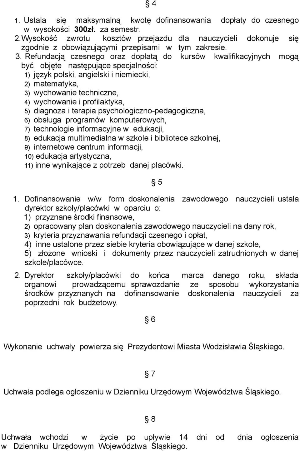 Refundacją czesnego oraz dopłatą do kursów kwalifikacyjnych mogą być objęte stępujące specjalności: 1) język polski, angielski i niemiecki, 2) matematyka, 3) wychowanie techniczne, 4) wychowanie i