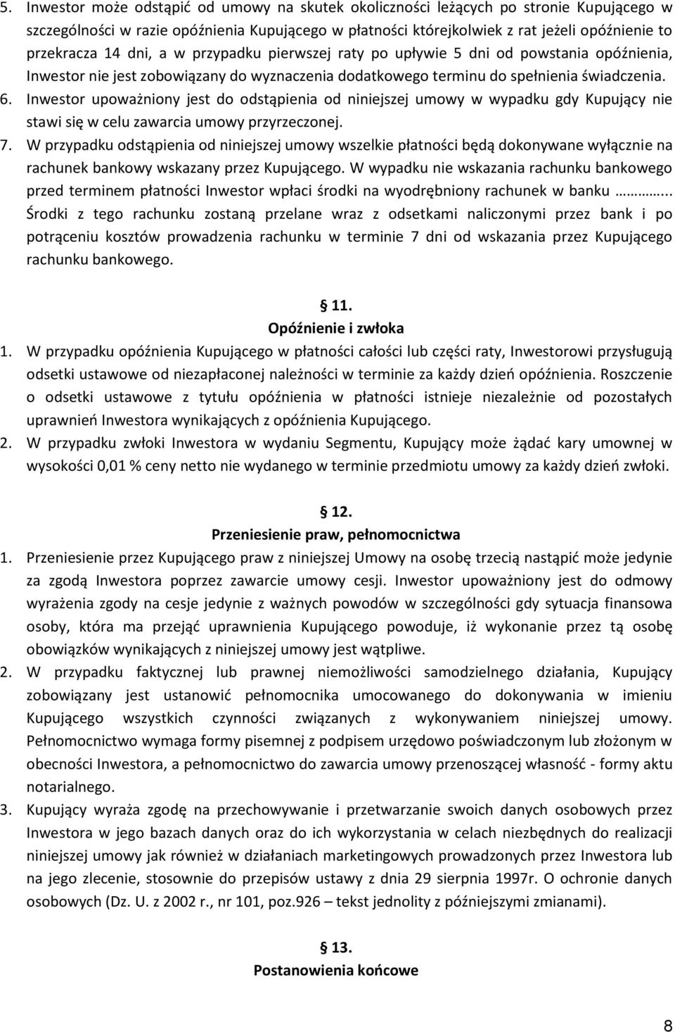 Inwestor upoważniony jest do odstąpienia od niniejszej umowy w wypadku gdy Kupujący nie stawi się w celu zawarcia umowy przyrzeczonej. 7.