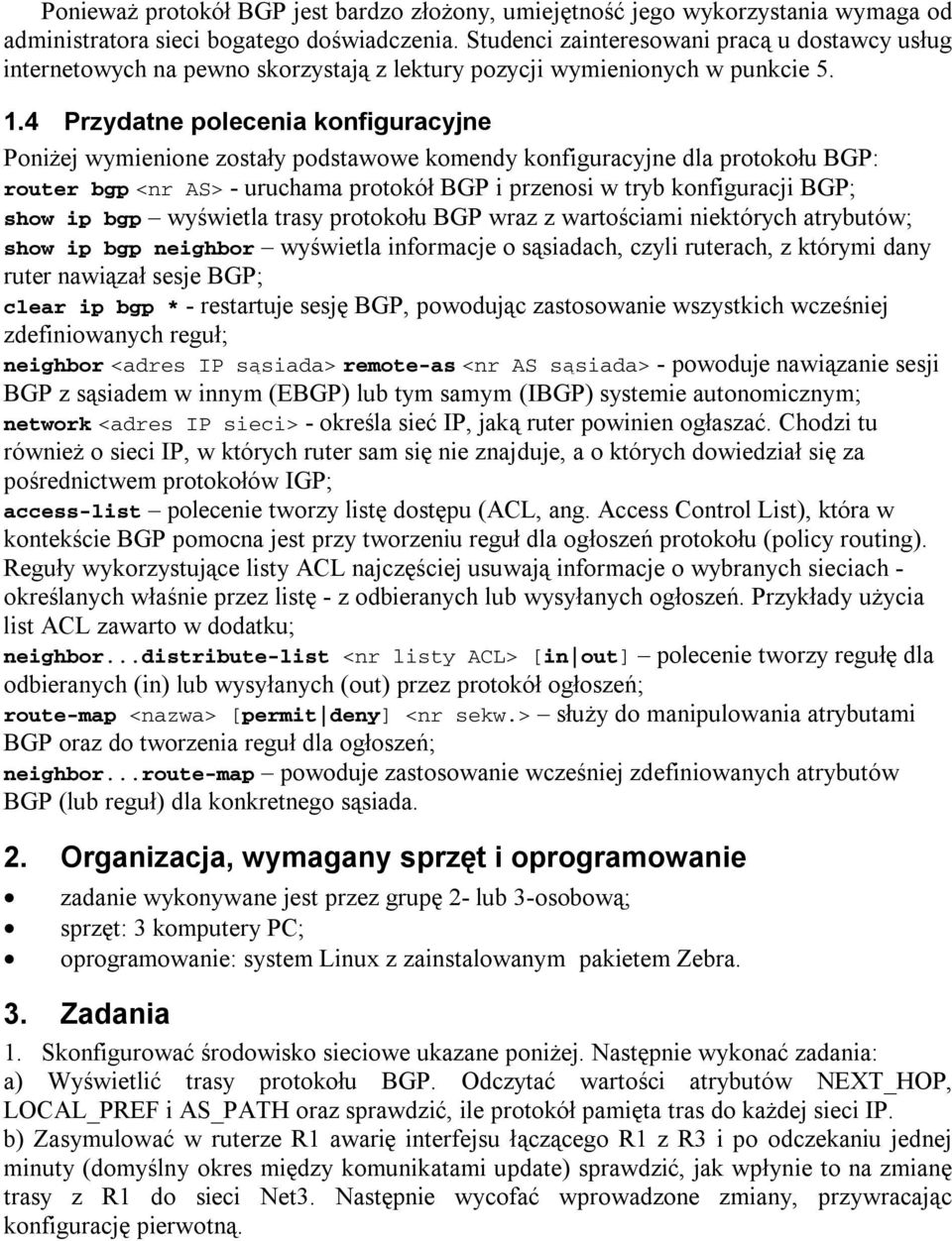 4 Przydatne polecenia konfiguracyjne Poniżej wymienione zostały podstawowe komendy konfiguracyjne dla protokołu BGP: router bgp <nr AS> - uruchama protokół BGP i przenosi w tryb konfiguracji BGP;