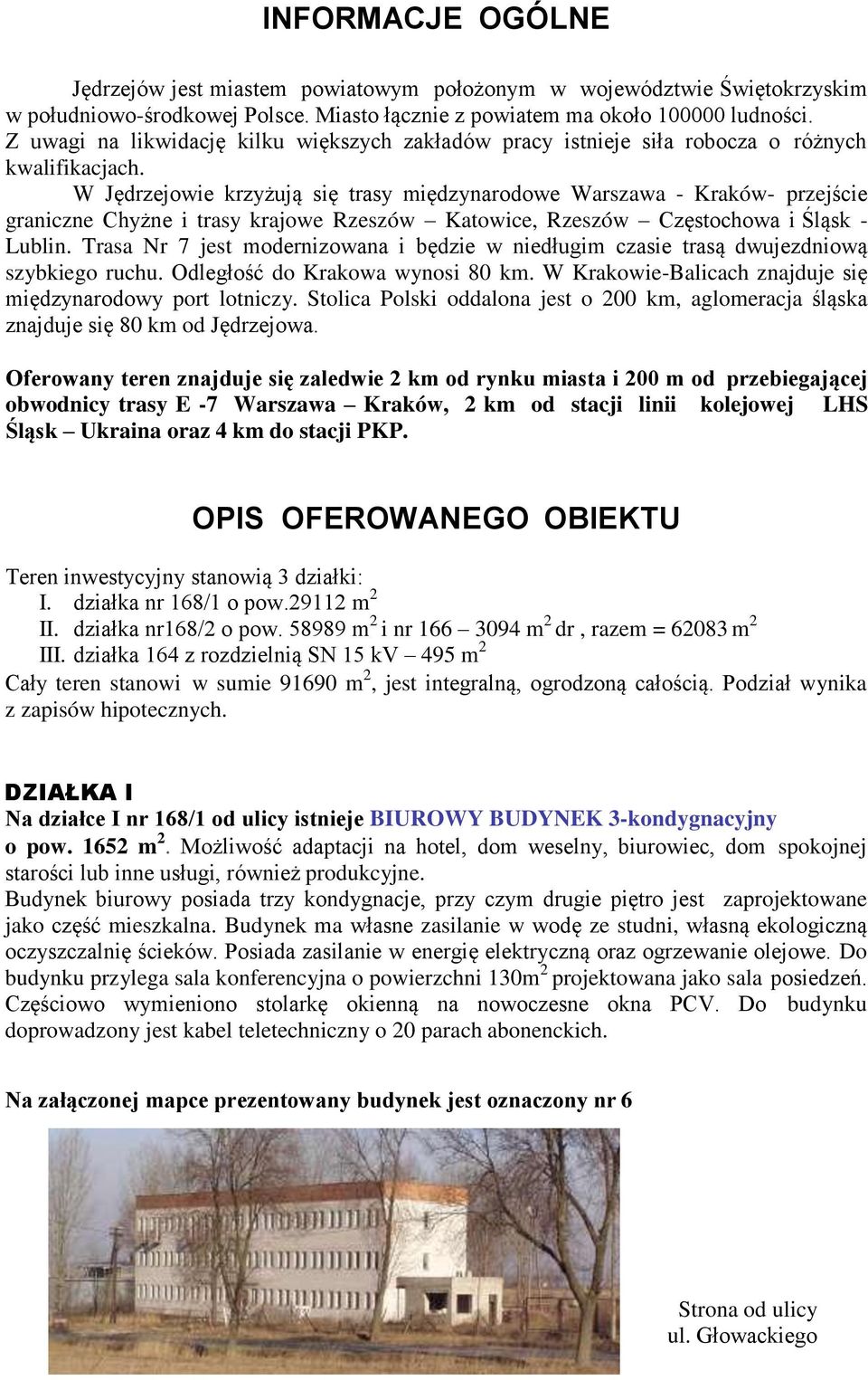 W Jędrzejowie krzyżują się trasy międzynarodowe Warszawa - Kraków- przejście graniczne Chyżne i trasy krajowe Rzeszów Katowice, Rzeszów Częstochowa i Śląsk - Lublin.