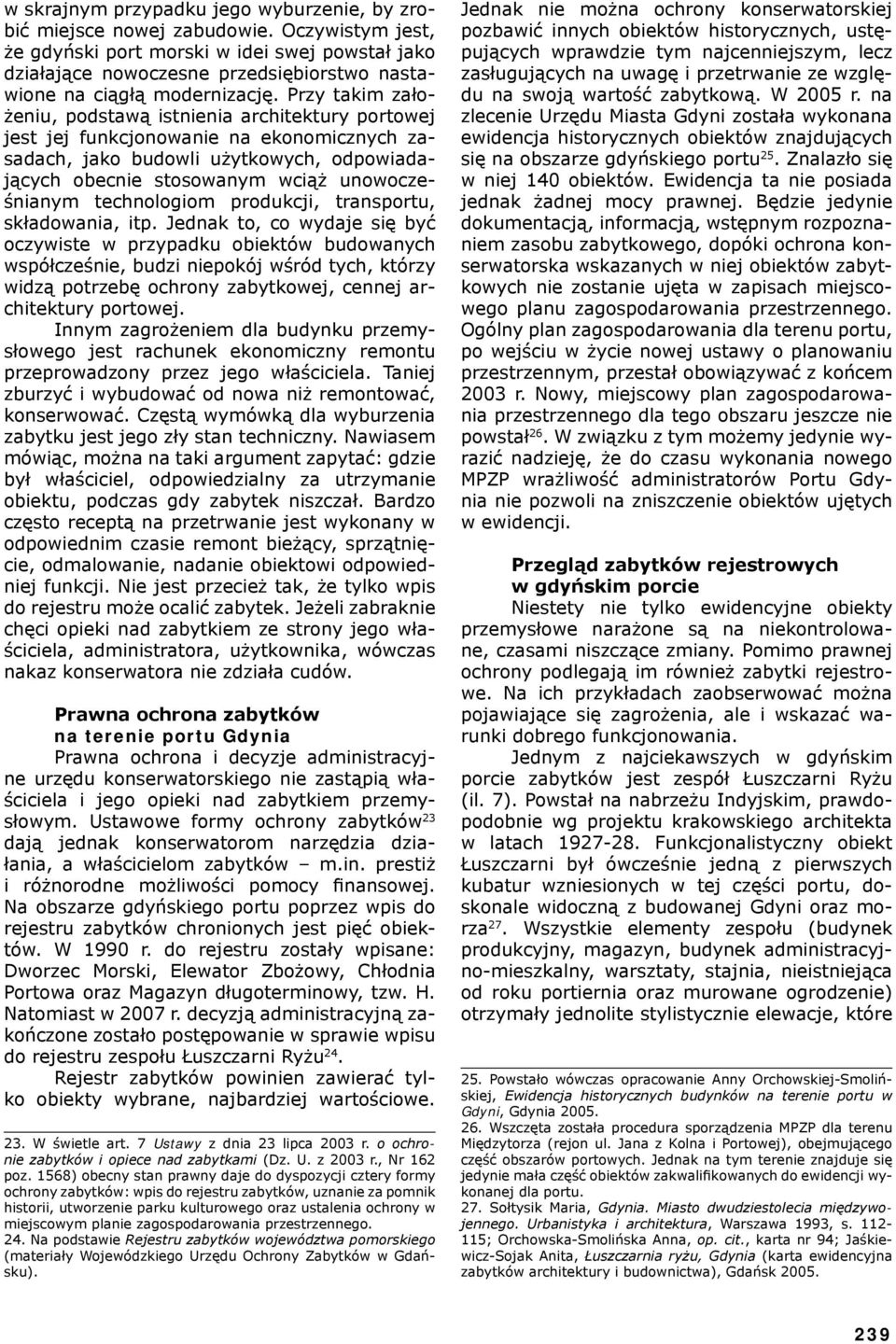 transportu, skłaowania, itp. Jenak to, o wyaje się yć ozywiste w przypaku oiektów uowanyh współześnie, uzi niepokój wśró tyh, którzy wizą potrzeę ohrony zaytkowej, ennej arhitektury portowej.