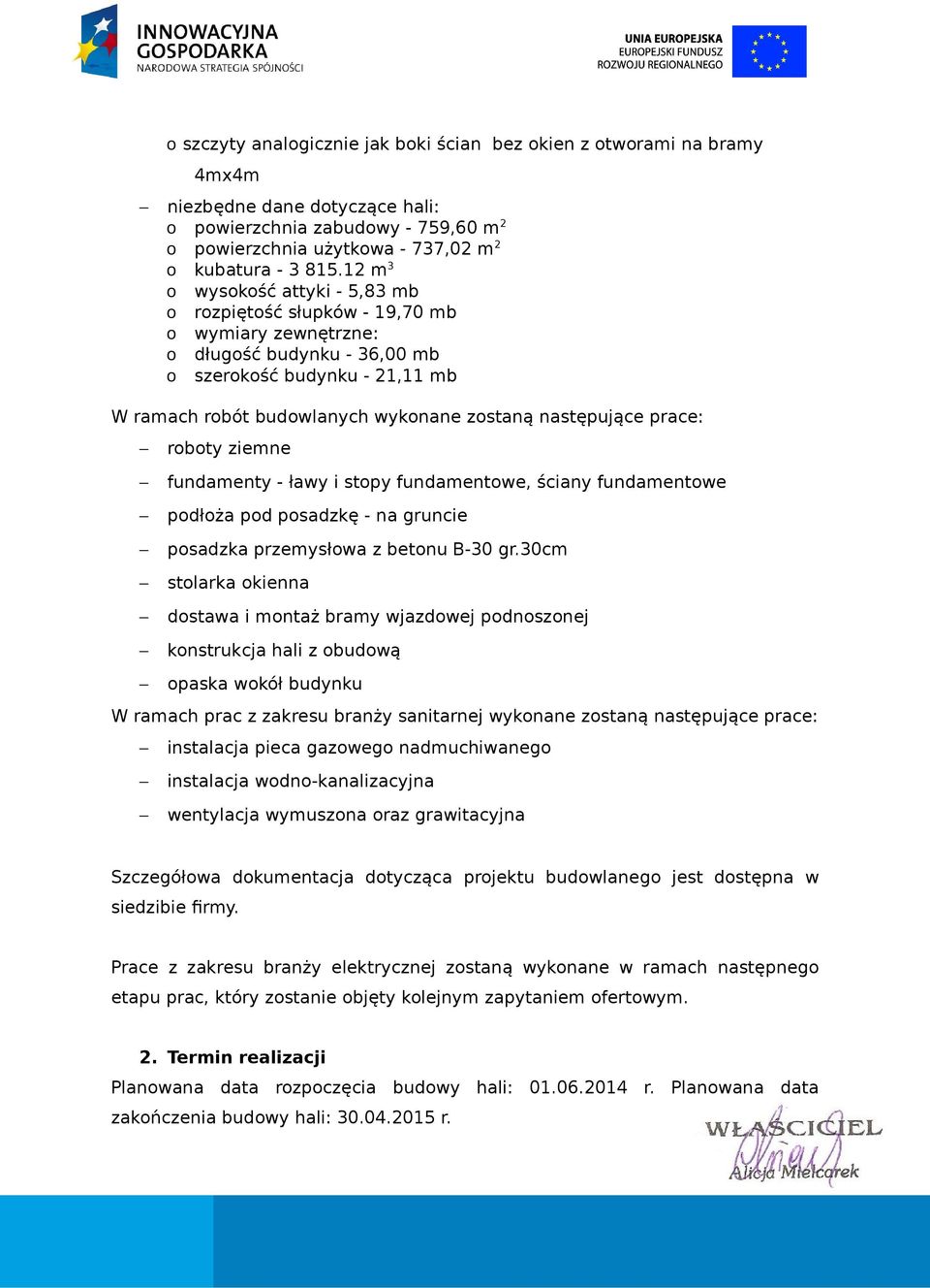 następujące prace: roboty ziemne fundamenty - ławy i stopy fundamentowe, ściany fundamentowe podłoża pod posadzkę - na gruncie posadzka przemysłowa z betonu B-30 gr.