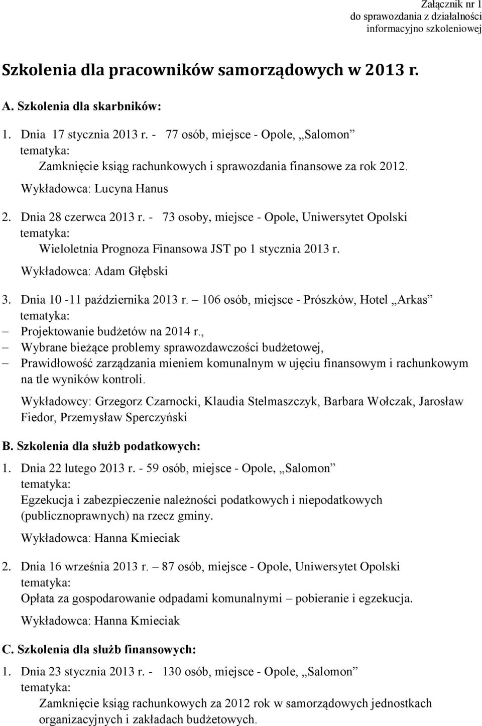 - 73 osoby, miejsce - Opole, Uniwersytet Opolski Wieloletnia Prognoza Finansowa JST po 1 stycznia 2013 r. Wykładowca: Adam Głębski 3. Dnia 10-11 października 2013 r.