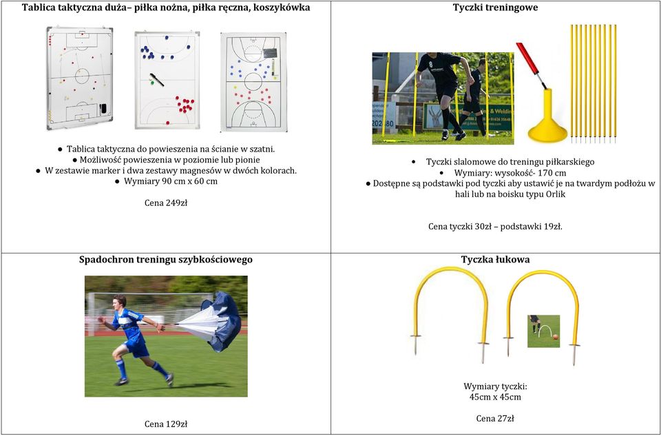 Wymiary 90 cm x 60 cm Cena 249zł Tyczki slalomowe do treningu piłkarskiego Wymiary: wysokość- 170 cm Dostępne są podstawki pod tyczki aby