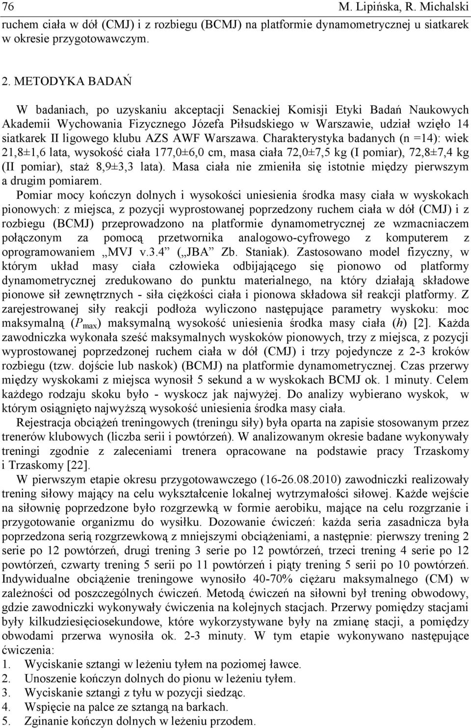 klubu AZS AWF Warszawa. Charakterystyka badanych (n =14): wiek 21,8±1,6 lata, wysokość ciała 177,0±6,0 cm, masa ciała 72,0±7,5 kg (I pomiar), 72,8±7,4 kg (II pomiar), staż 8,9±3,3 lata).