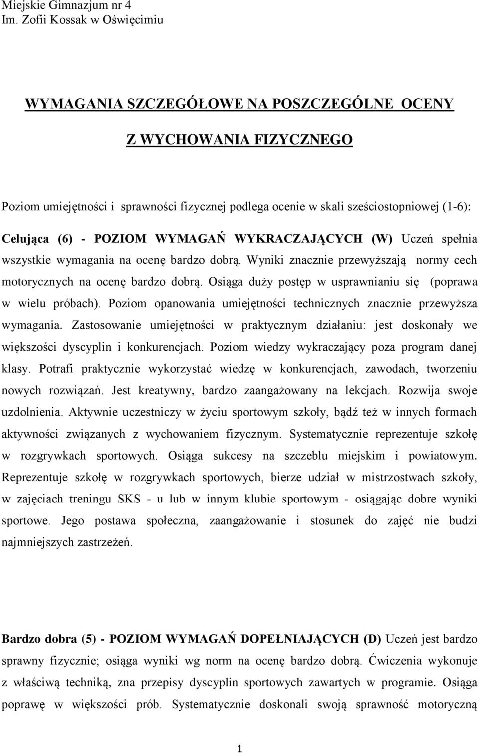 POZIOM WYMAGAŃ WYKRACZAJĄCYCH (W) Uczeń spełnia wszystkie wymagania na ocenę bardzo dobrą. Wyniki znacznie przewyższają normy cech motorycznych na ocenę bardzo dobrą.