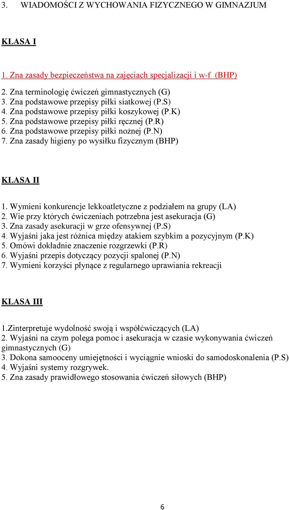 Zna zasady higieny po wysiłku fizycznym (BHP) KLASA II 1. Wymieni konkurencje lekkoatletyczne z podziałem na grupy (LA) 2. Wie przy których ćwiczeniach potrzebna jest asekuracja (G) 3.