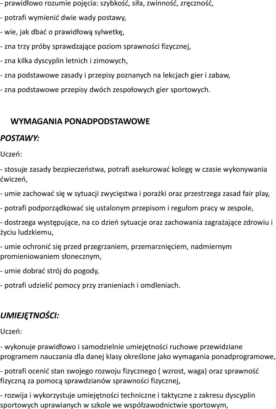 WYMAGANIA PONADPODSTAWOWE POSTAWY: Uczeń: - stosuje zasady bezpieczeństwa, potrafi asekurować kolegę w czasie wykonywania ćwiczeń, - umie zachować się w sytuacji zwycięstwa i porażki oraz przestrzega