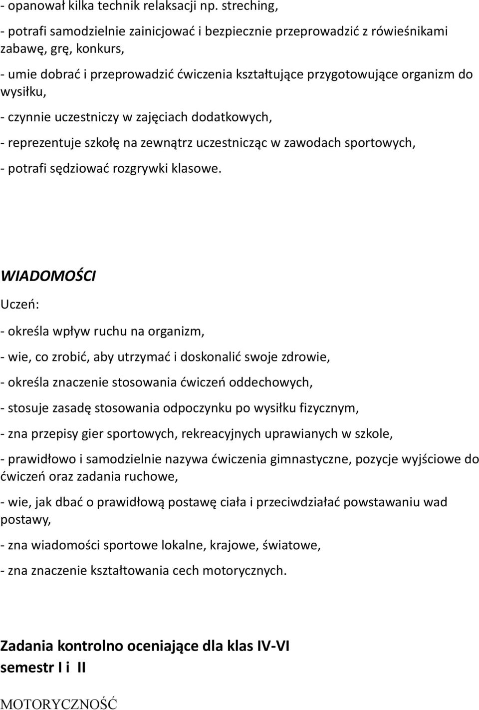 - czynnie uczestniczy w zajęciach dodatkowych, - reprezentuje szkołę na zewnątrz uczestnicząc w zawodach sportowych, - potrafi sędziować rozgrywki klasowe.