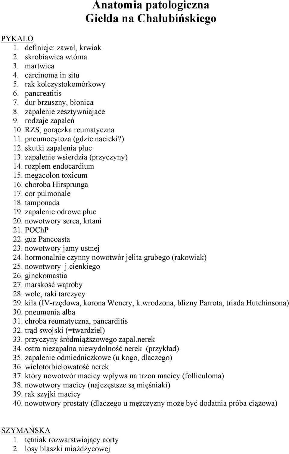 rozplem endocardium 15. megacolon toxicum 16. choroba Hirsprunga 17. cor pulmonale 18. tamponada 19. zapalenie odrowe płuc 20. nowotwory serca, krtani 21. POChP 22. guz Pancoasta 23.