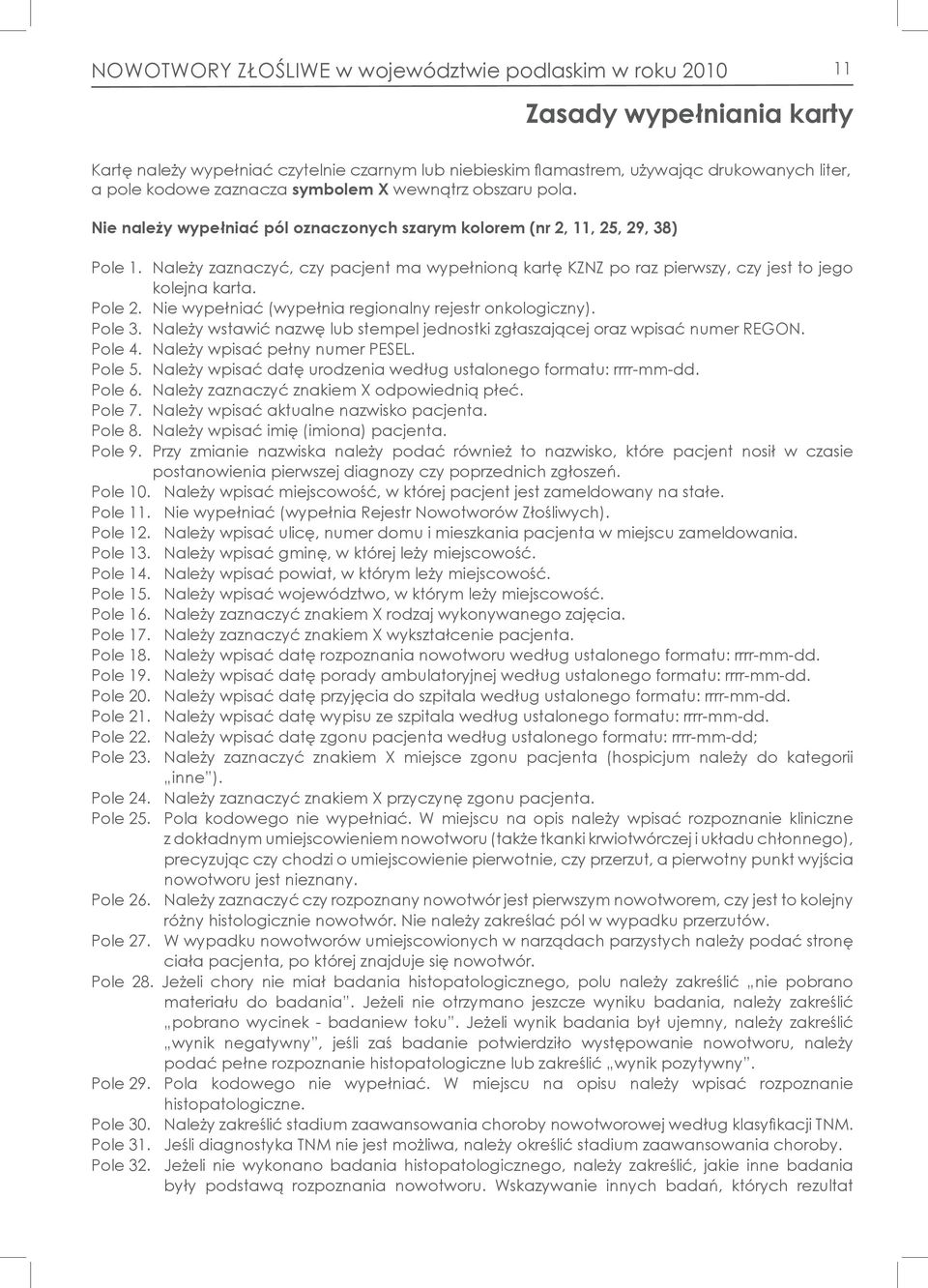 Należy zaznaczyć, czy pacjent ma wypełnioną kartę KZNZ po raz pierwszy, czy jest to jego kolejna karta. Pole 2. Nie wypełniać (wypełnia regionalny rejestr onkologiczny). Pole 3.