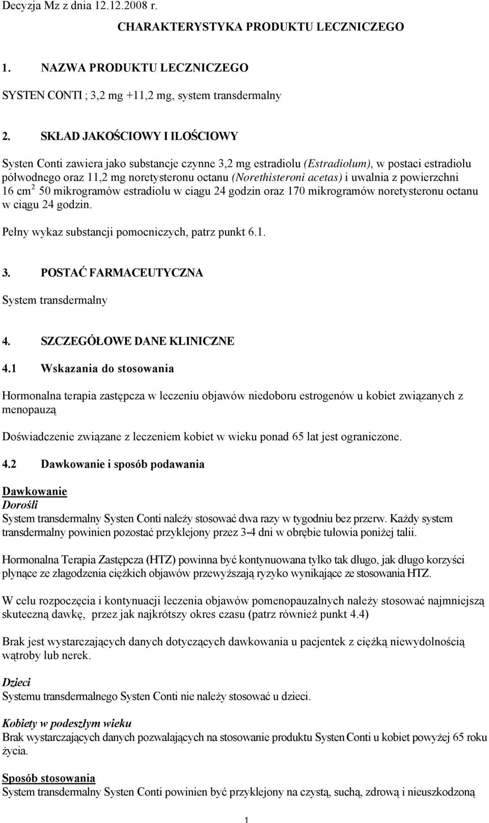 uwalnia z powierzchni 16 cm 2 50 mikrogramów estradiolu w ciągu 24 godzin oraz 170 mikrogramów noretysteronu octanu w ciągu 24 godzin. Pełny wykaz substancji pomocniczych, patrz punkt 6.1. 3.