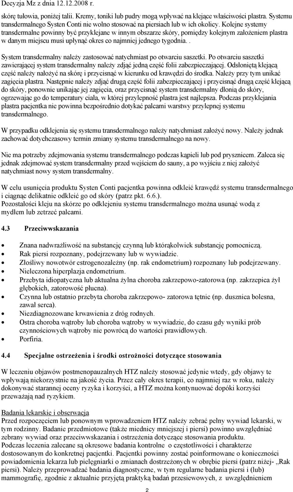 . System transdermalny należy zastosować natychmiast po otwarciu saszetki. Po otwarciu saszetki zawierającej system transdermalny należy zdjąć jedną część folii zabezpieczającej.