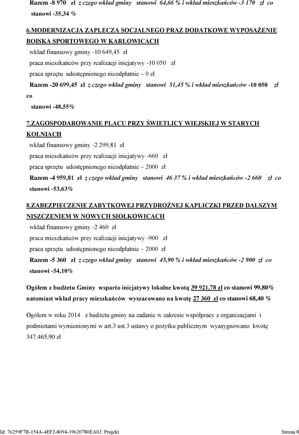 udostępnionego nieodpłatnie 0 zł Razem -20 699,45 zł z czego wkład gminy stanowi 51,45 % i wkład mieszkańców -10 050 zł co stanowi -48,55% 7.