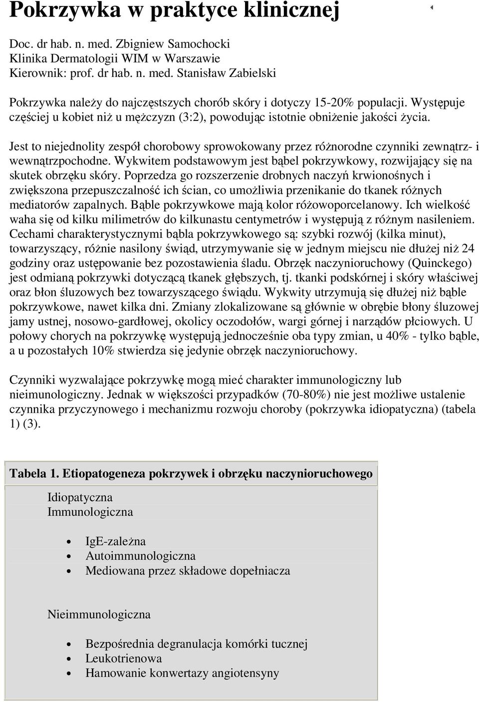 Wykwitem podstawowym jest bąbel pokrzywkowy, rozwijający się na skutek obrzęku skóry.