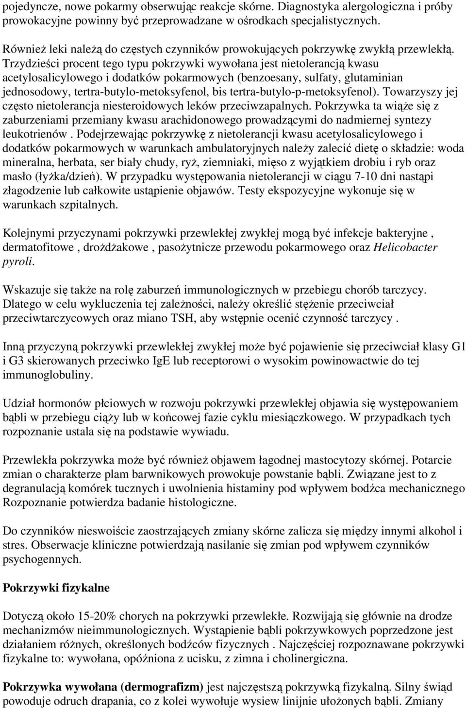 Trzydzieści procent tego typu pokrzywki wywołana jest nietolerancją kwasu acetylosalicylowego i dodatków pokarmowych (benzoesany, sulfaty, glutaminian jednosodowy, tertra-butylo-metoksyfenol, bis