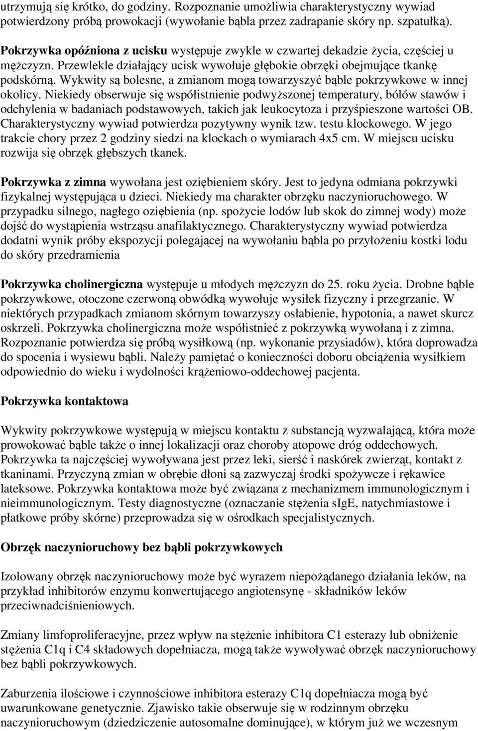 Wykwity są bolesne, a zmianom mogą towarzyszyć bąble pokrzywkowe w innej okolicy.