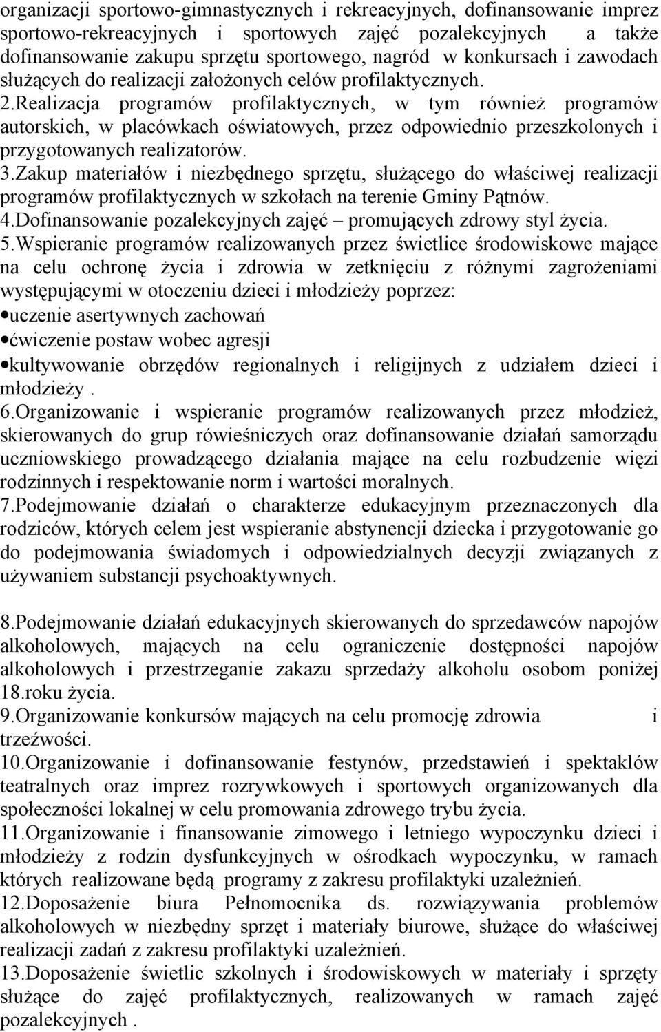 Realizacja programów profilaktycznych, w tym również programów autorskich, w placówkach oświatowych, przez odpowiednio przeszkolonych i przygotowanych realizatorów. 3.