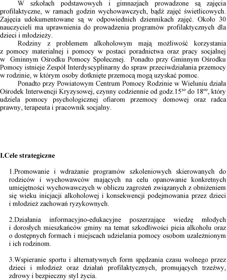 Rodziny z problemem alkoholowym mają możliwość korzystania z pomocy materialnej i pomocy w postaci poradnictwa oraz pracy socjalnej w Gminnym Ośrodku Pomocy Społecznej.