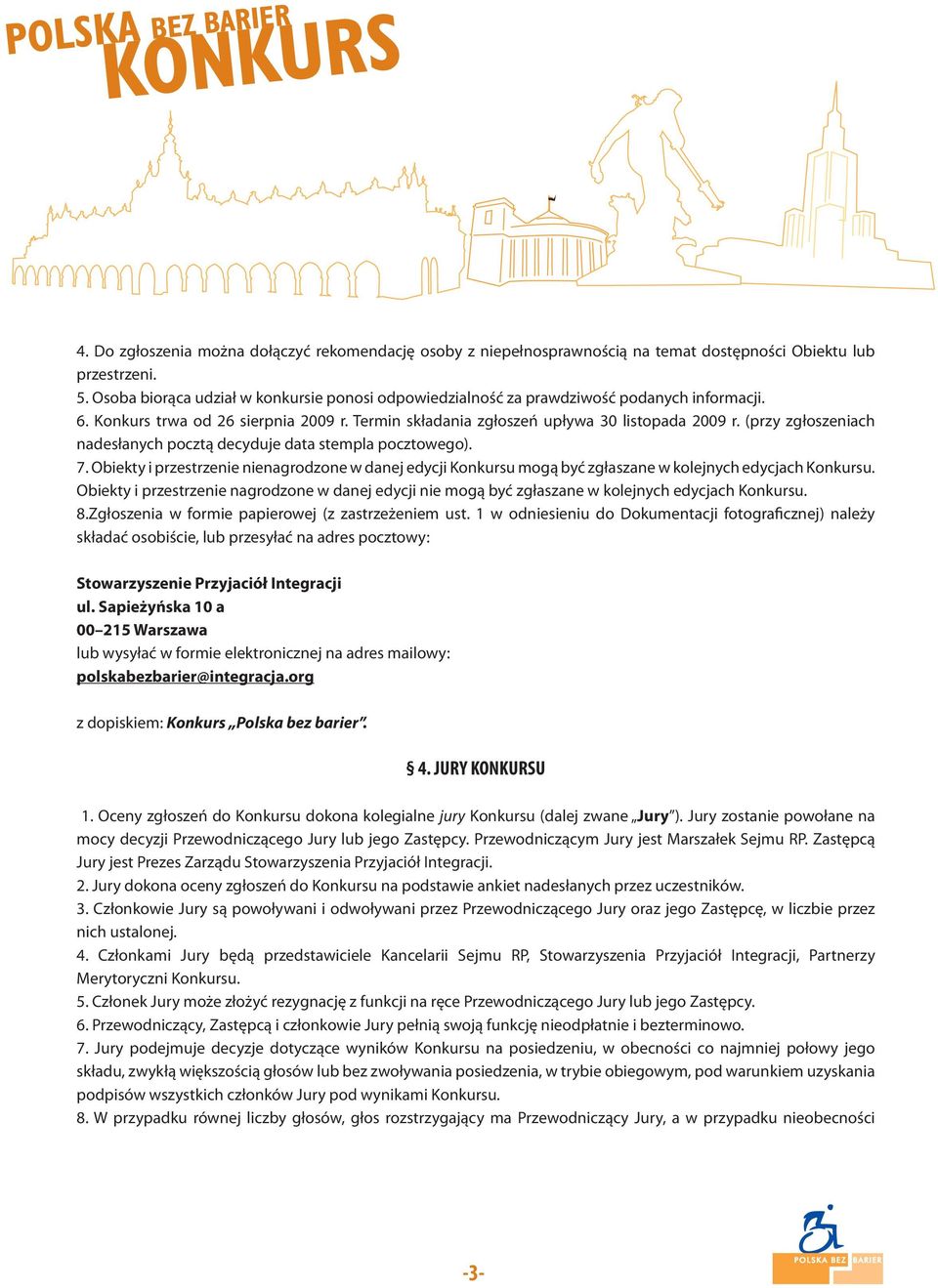 (przy zgłoszeniach nadesłanych pocztą decyduje data stempla pocztowego). 7. Obiekty i przestrzenie nienagrodzone w danej edycji Konkursu mogą być zgłaszane w kolejnych edycjach Konkursu.