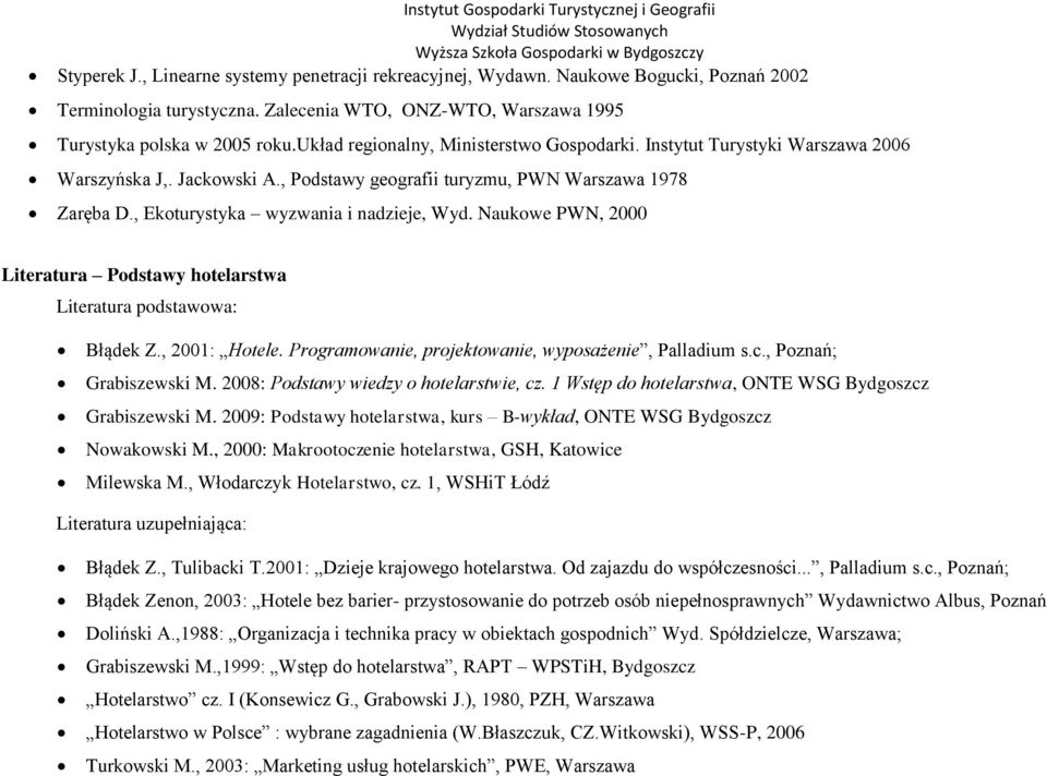 Naukowe PWN, 2000 Literatura Podstawy hotelarstwa Literatura podstawowa: Błądek Z., 2001: Hotele. Programowanie, projektowanie, wyposażenie, Palladium s.c., Poznań; Grabiszewski M.