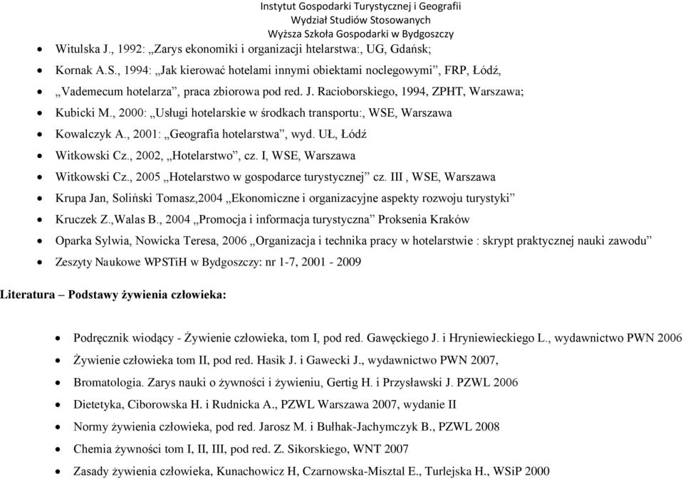 , 2002, Hotelarstwo, cz. I, WSE, Warszawa Witkowski Cz., 2005 Hotelarstwo w gospodarce turystycznej cz.