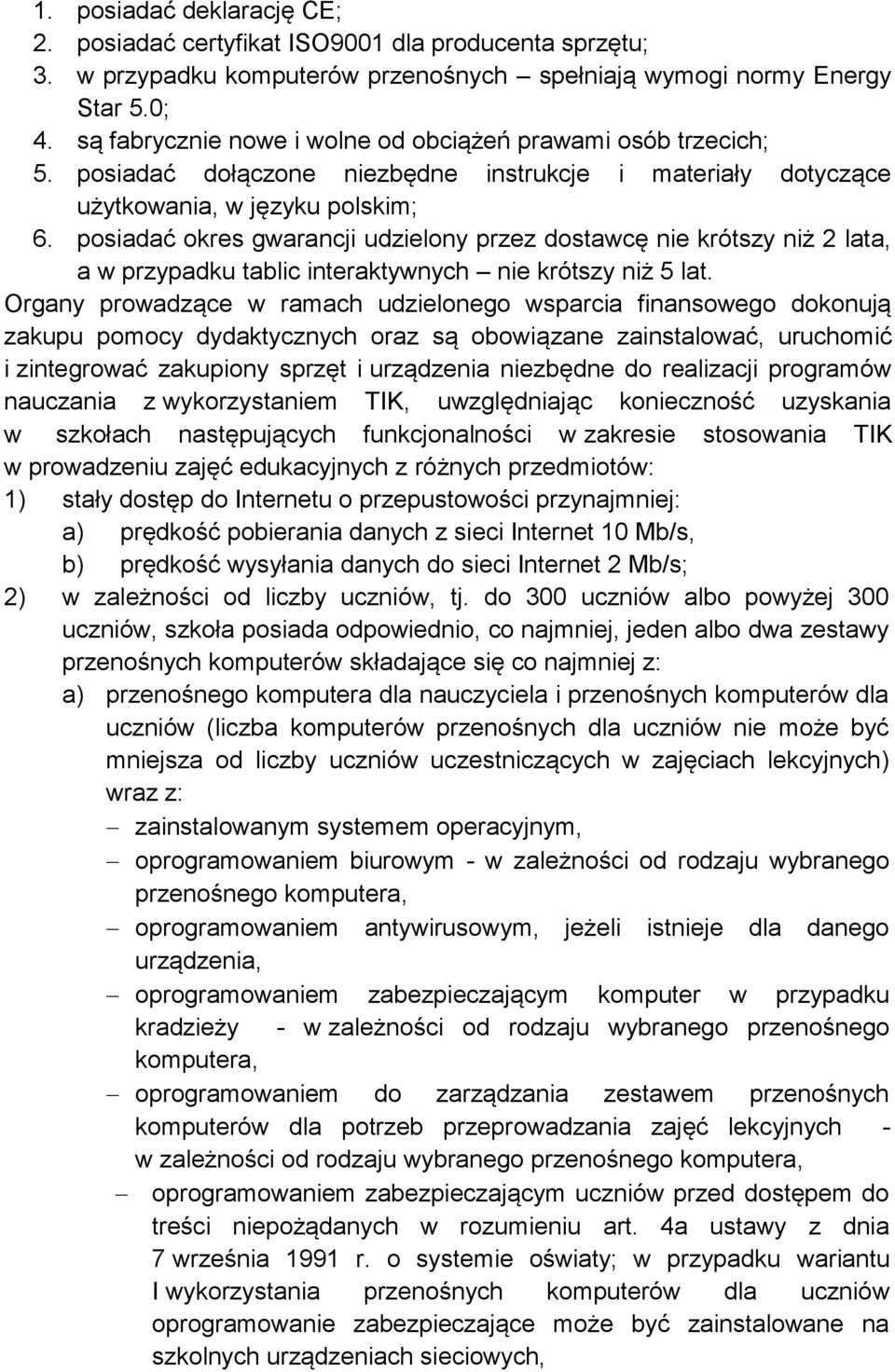 posiadać okres gwarancji udzielony przez dostawcę nie krótszy niż 2 lata, a w przypadku tablic interaktywnych nie krótszy niż 5 lat.