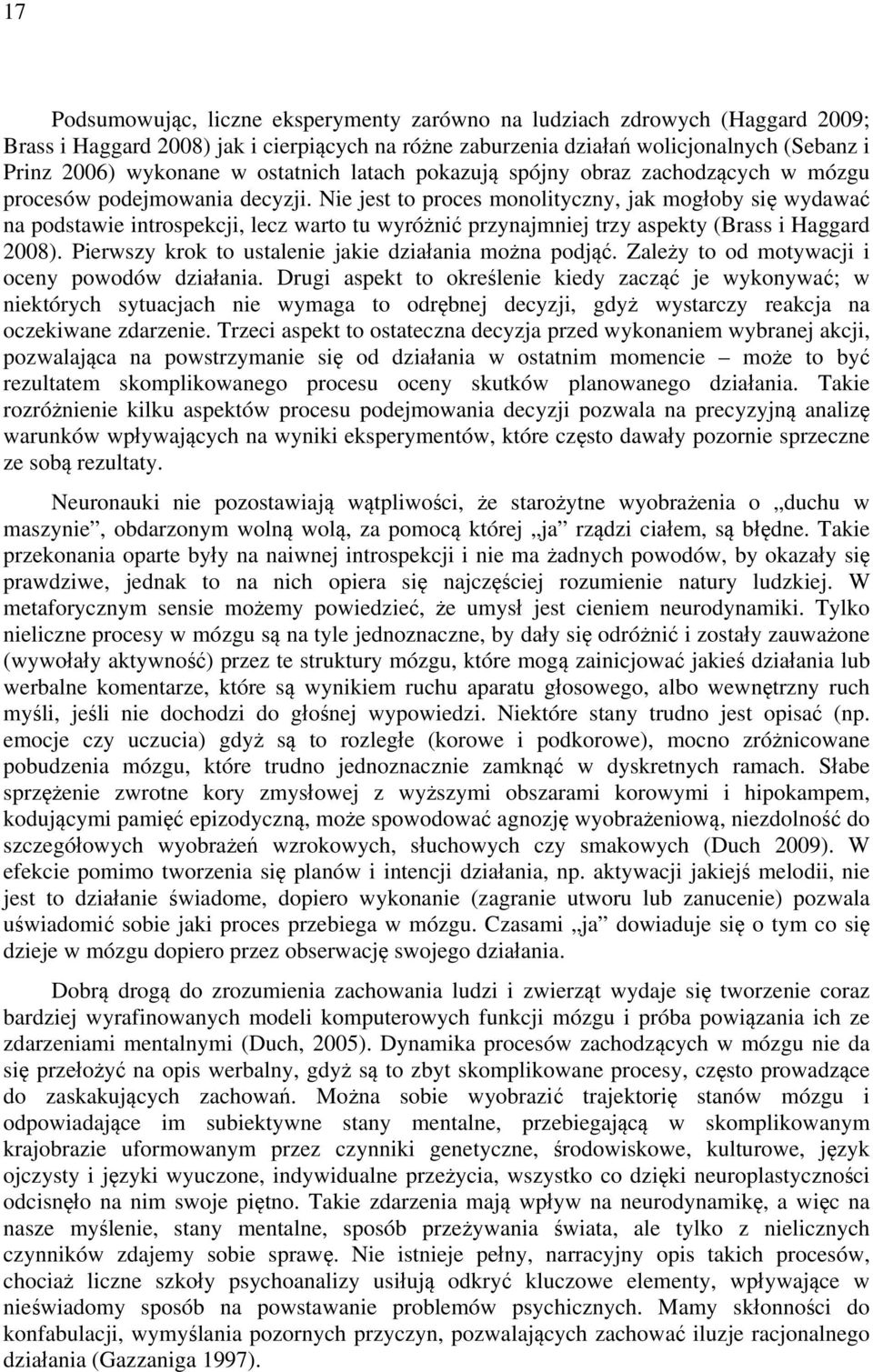 Nie jest to proces monolityczny, jak mogłoby się wydawać na podstawie introspekcji, lecz warto tu wyróżnić przynajmniej trzy aspekty (Brass i Haggard 2008).