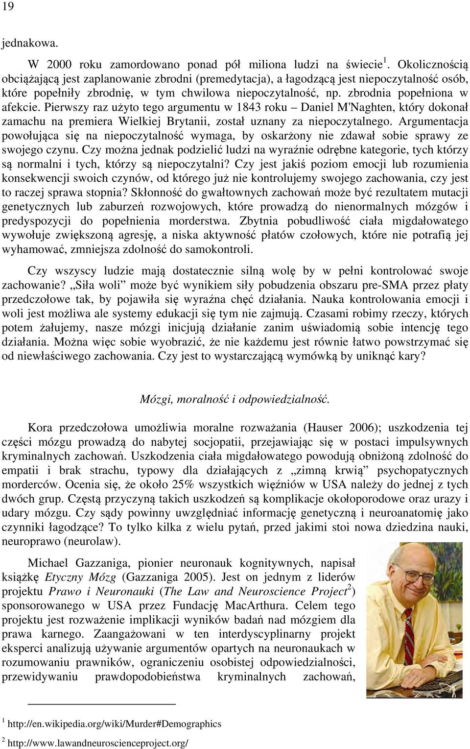 Pierwszy raz użyto tego argumentu w 1843 roku Daniel M'Naghten, który dokonał zamachu na premiera Wielkiej Brytanii, został uznany za niepoczytalnego.