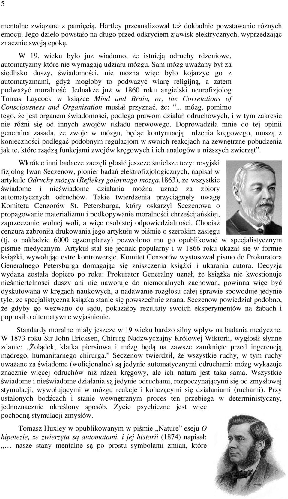 Sam mózg uważany był za siedlisko duszy, świadomości, nie można więc było kojarzyć go z automatyzmami, gdyż mogłoby to podważyć wiarę religijną, a zatem podważyć moralność.