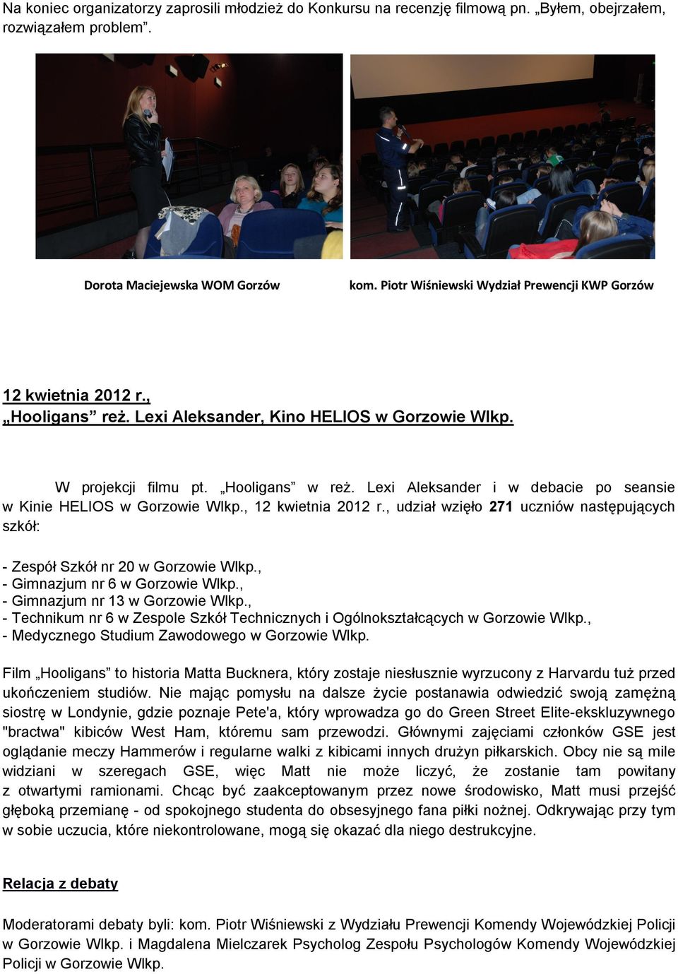 Lexi Aleksander i w debacie po seansie w Kinie HELIOS w Gorzowie Wlkp., 12 kwietnia 2012 r., udział wzięło 271 uczniów następujących szkół: - Zespół Szkół nr 20 w Gorzowie Wlkp.