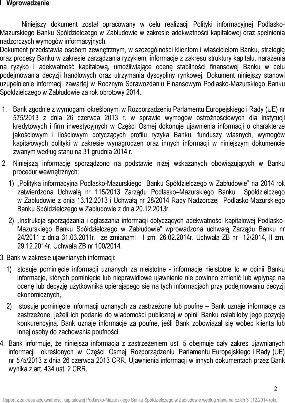 Dokument przedstawia osobom zewnętrznym, w szczególności klientom i właścicielom Banku, strategię oraz procesy Banku w zakresie zarządzania ryzykiem, informacje z zakresu struktury kapitału,