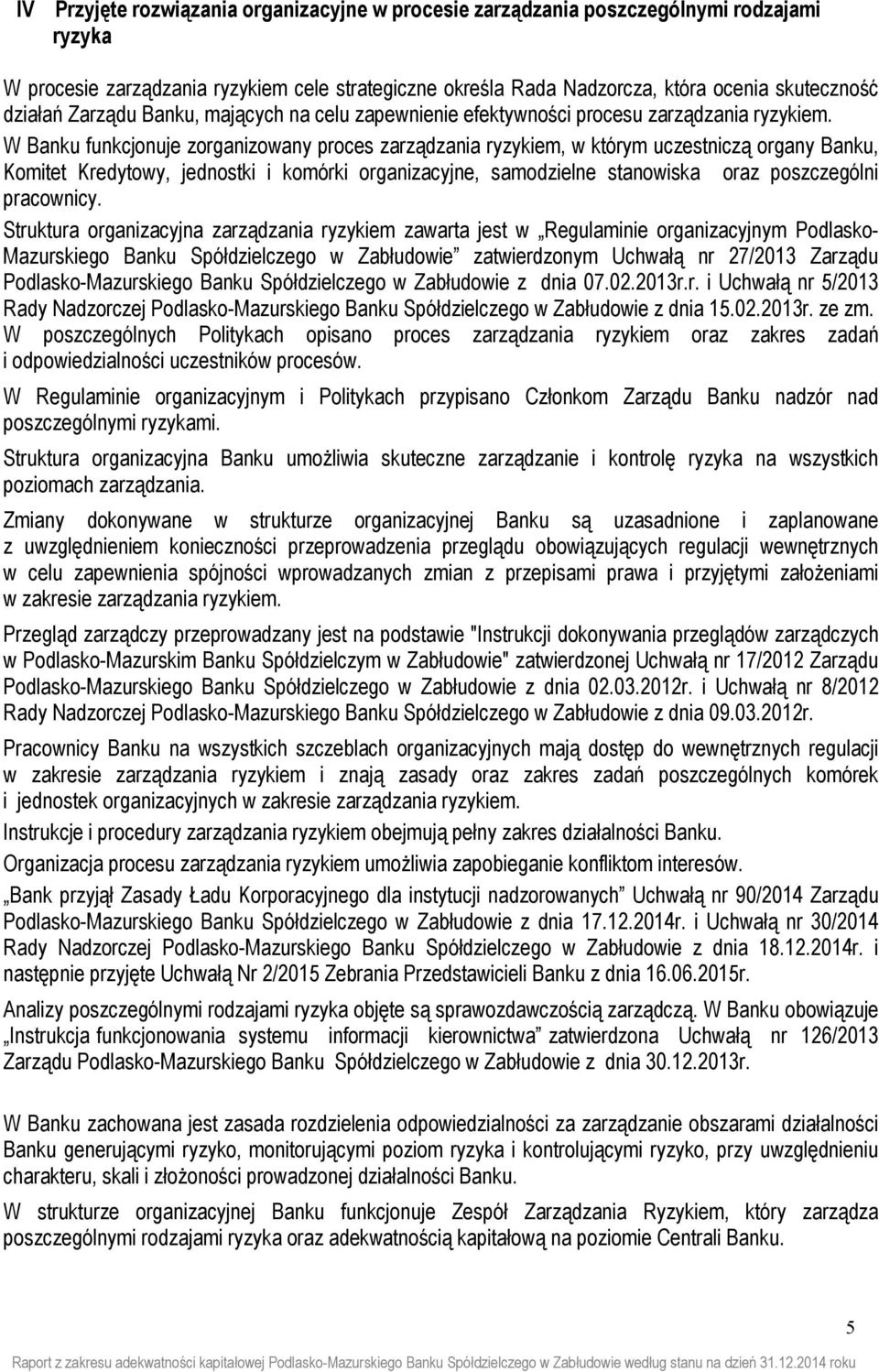 W Banku funkcjonuje zorganizowany proces zarządzania ryzykiem, w którym uczestniczą organy Banku, Komitet Kredytowy, jednostki i komórki organizacyjne, samodzielne stanowiska oraz poszczególni