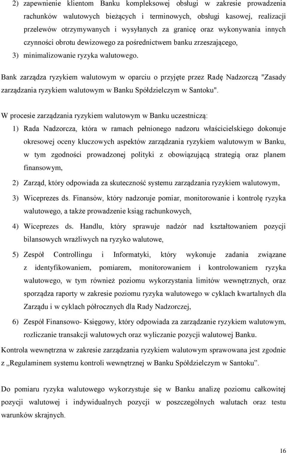 Bank zarządza ryzykiem walutowym w oparciu o przyjęte przez Radę Nadzorczą "Zasady zarządzania ryzykiem walutowym w Banku Spółdzielczym w Santoku".