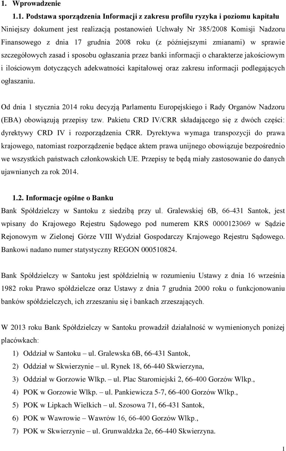 oraz zakresu informacji podlegających ogłaszaniu. Od dnia 1 stycznia 2014 roku decyzją Parlamentu Europejskiego i Rady Organów Nadzoru (EBA) obowiązują przepisy tzw.