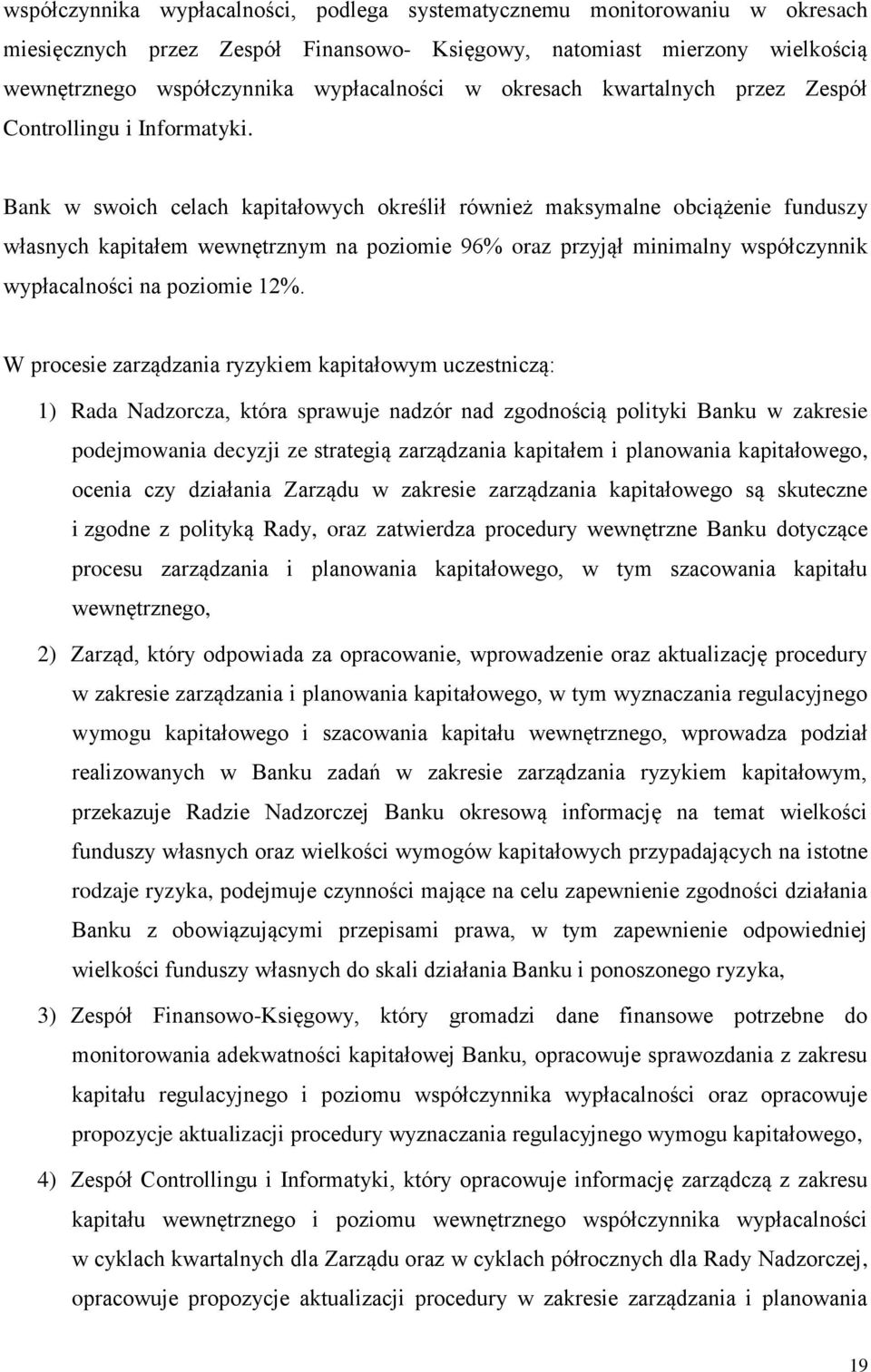 Bank w swoich celach kapitałowych określił również maksymalne obciążenie funduszy własnych kapitałem wewnętrznym na poziomie 96% oraz przyjął minimalny współczynnik wypłacalności na poziomie 12%.