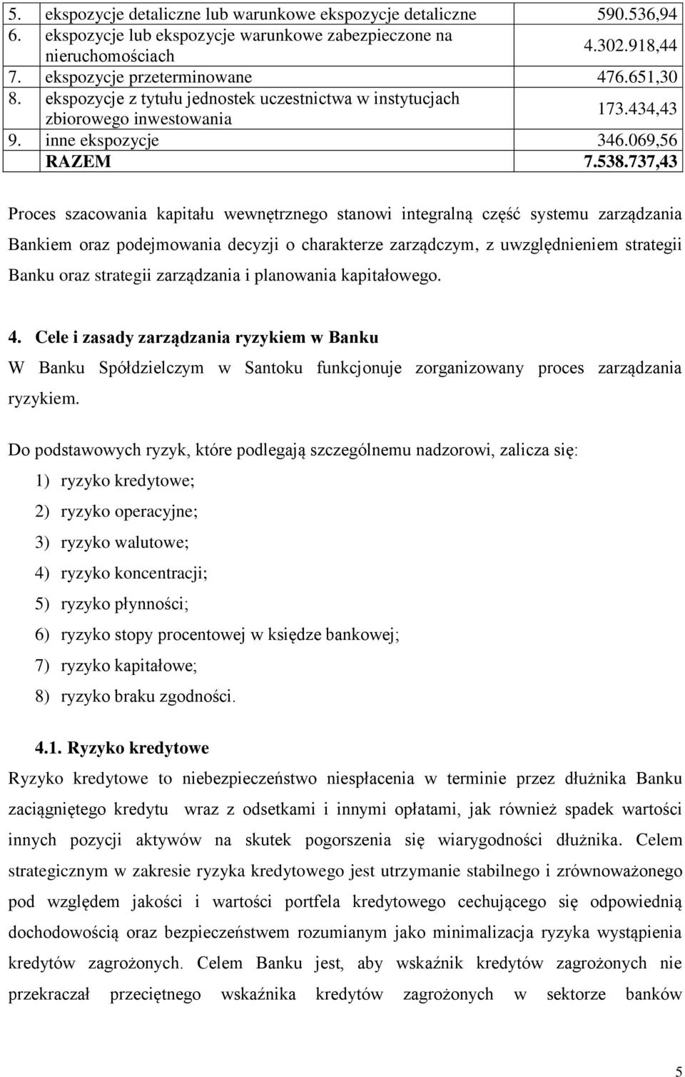 737,43 Proces szacowania kapitału wewnętrznego stanowi integralną część systemu zarządzania Bankiem oraz podejmowania decyzji o charakterze zarządczym, z uwzględnieniem strategii Banku oraz strategii