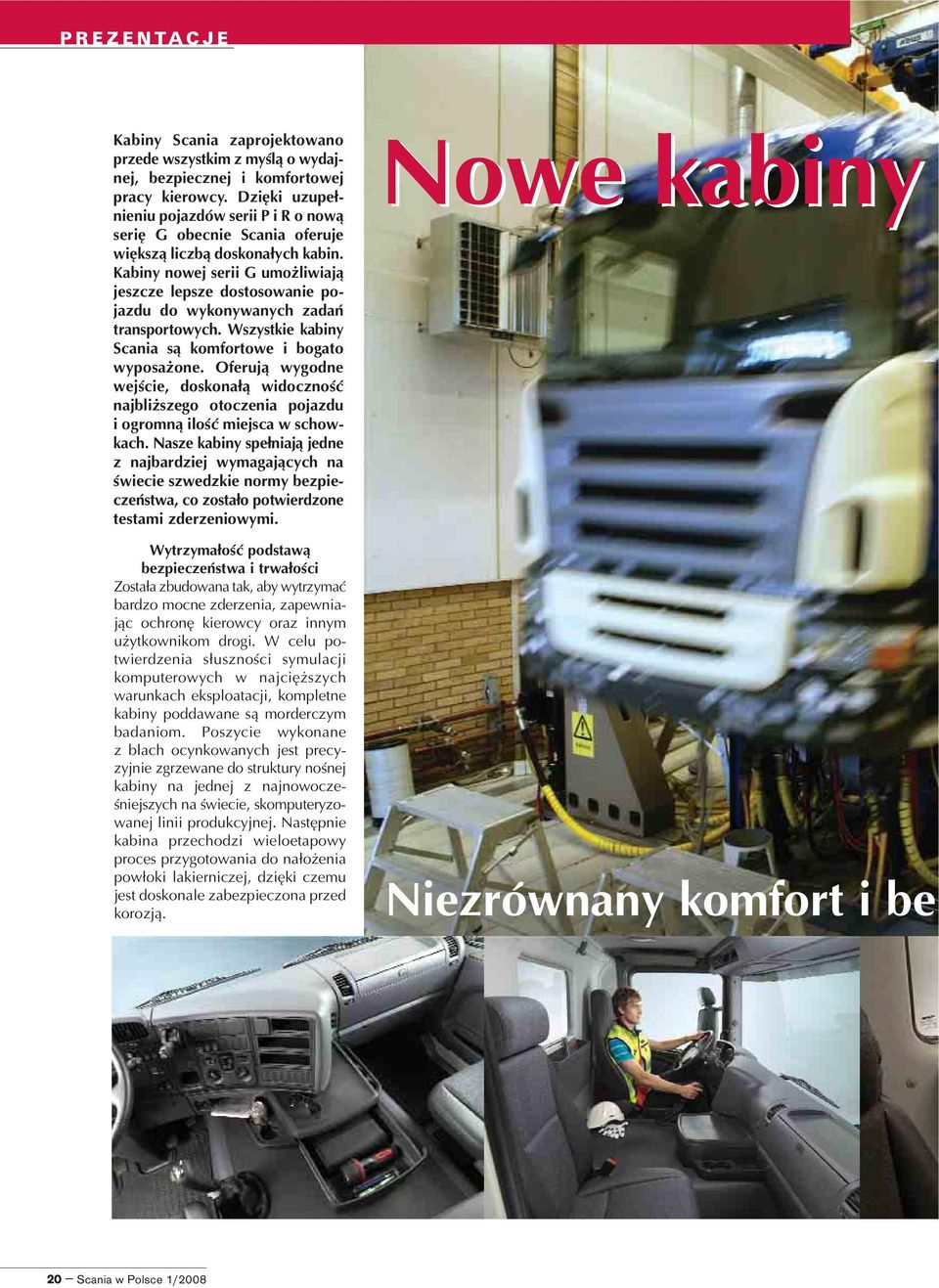 Kabiny nowej serii G umo liwiaj¹ jeszcze lepsze dostosowanie pojazdu do wykonywanych zadañ transportowych. Wszystkie kabiny Scania s¹ komfortowe i bogato wyposa one.