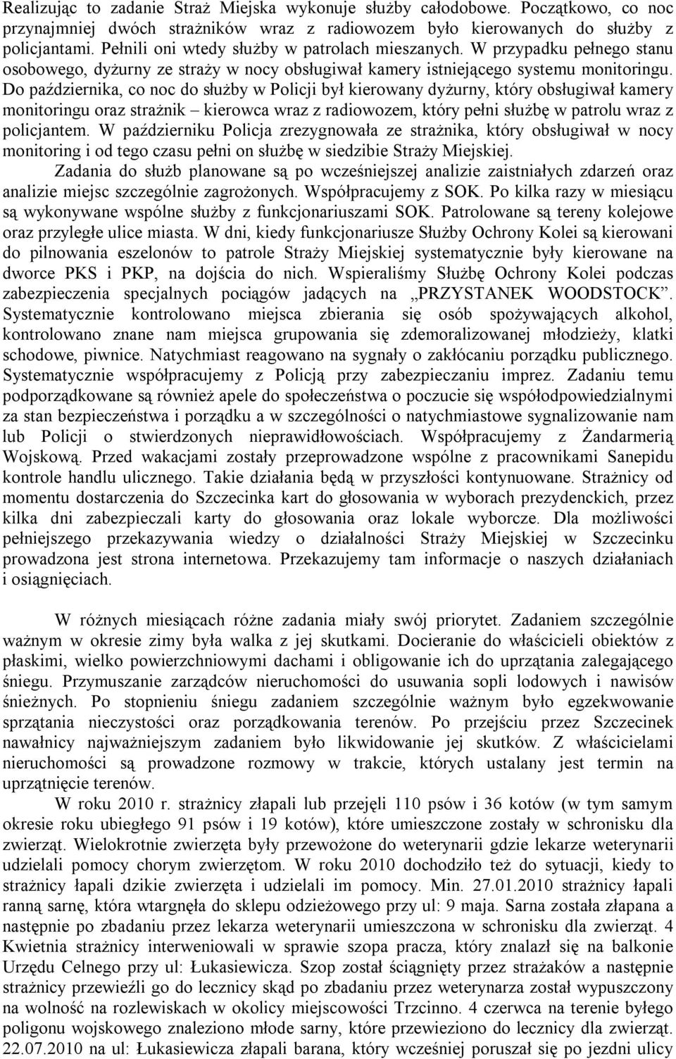 Do października, co noc do służby w Policji był kierowany dyżurny, który obsługiwał kamery monitoringu oraz strażnik kierowca wraz z radiowozem, który pełni służbę w patrolu wraz z policjantem.