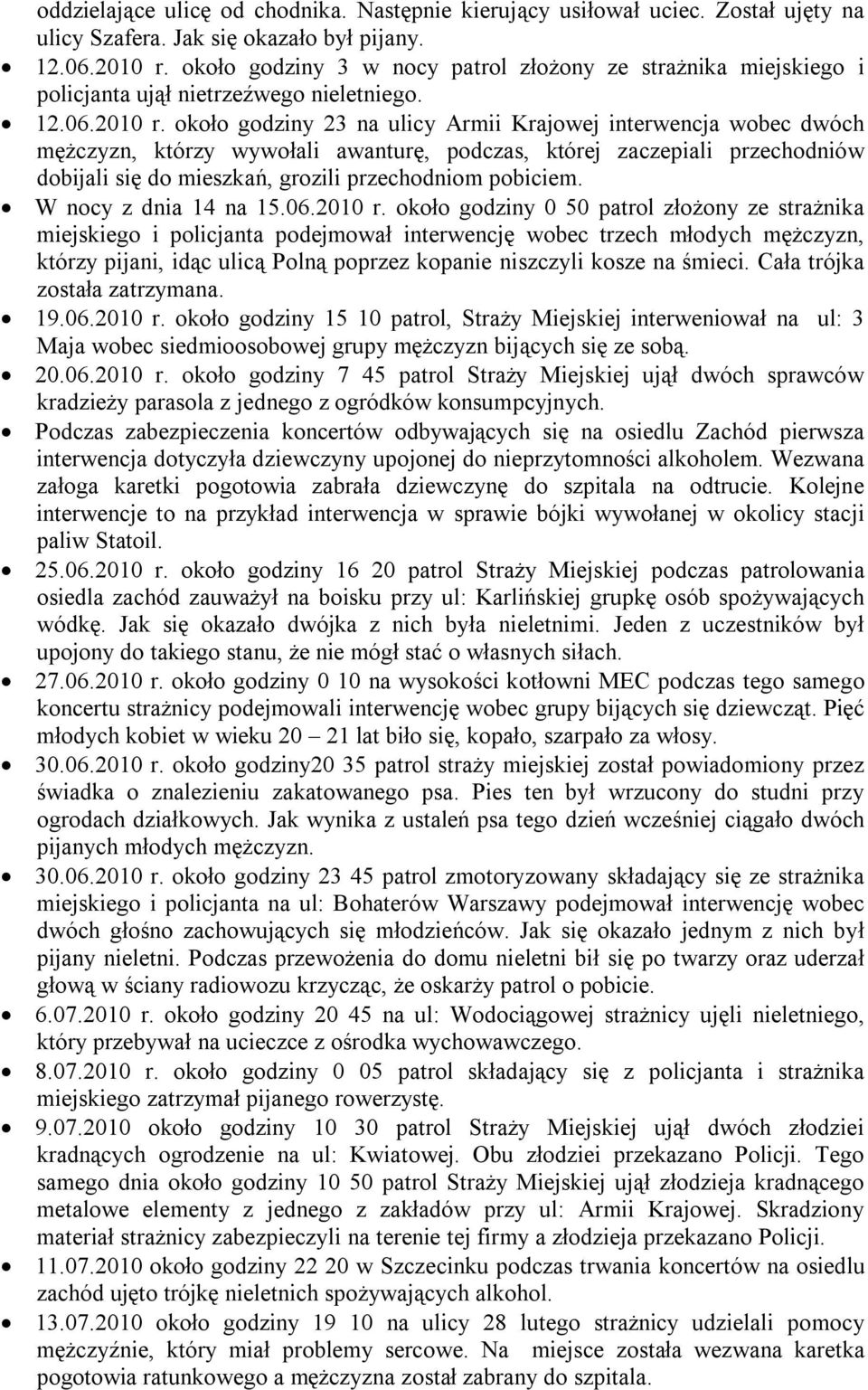 około godziny 23 na ulicy Armii Krajowej interwencja wobec dwóch mężczyzn, którzy wywołali awanturę, podczas, której zaczepiali przechodniów dobijali się do mieszkań, grozili przechodniom pobiciem.