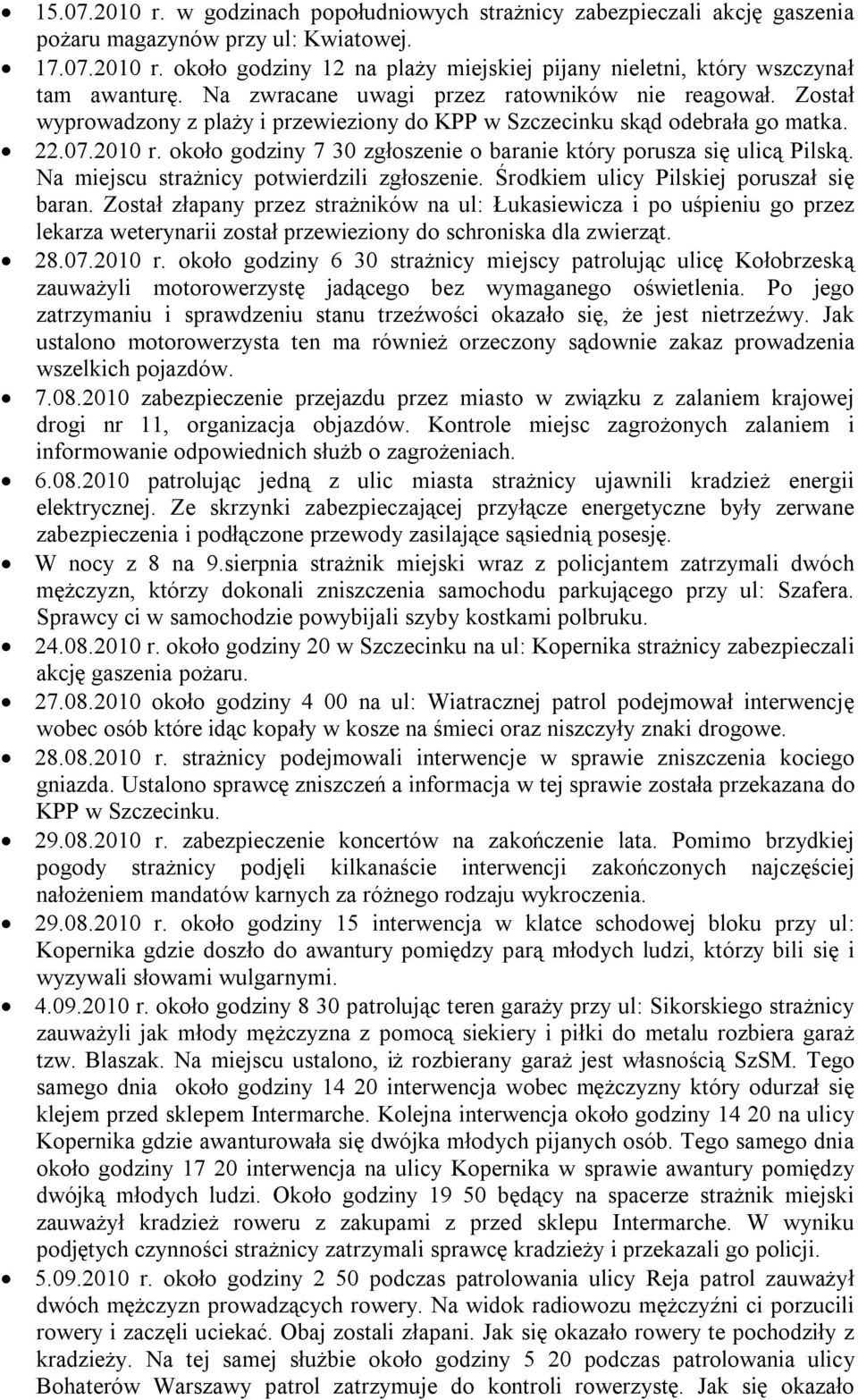 około godziny 7 30 zgłoszenie o baranie który porusza się ulicą Pilską. Na miejscu strażnicy potwierdzili zgłoszenie. Środkiem ulicy Pilskiej poruszał się baran.